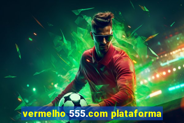 vermelho 555.com plataforma